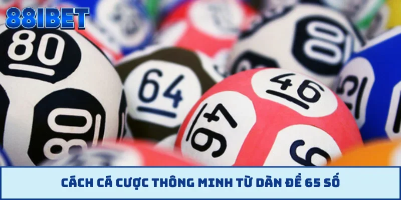 Cách cá cược thông minh từ dàn đề 65 số