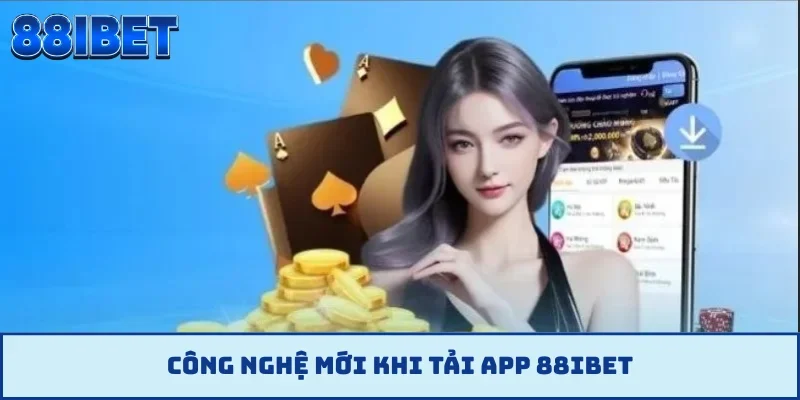 Công nghệ mới khi tải app 88IBET