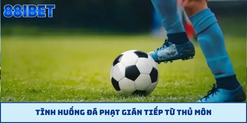 Tình huống đá phạt gián tiếp từ thủ môn