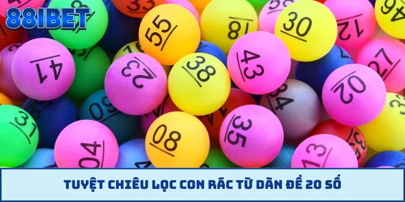 Tuyệt chiêu lọc con rác từ dàn đề 20 số